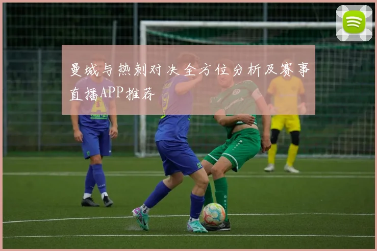 曼城与热刺对决全方位分析及赛事直播APP推荐